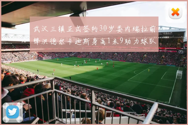 武汉三镇正式签约30岁委内瑞拉前锋洪德尔卡迪斯身高1米9助力球队新赛季