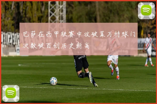 巴萨在西甲联赛中攻破莱万特球门次数破百创历史新高