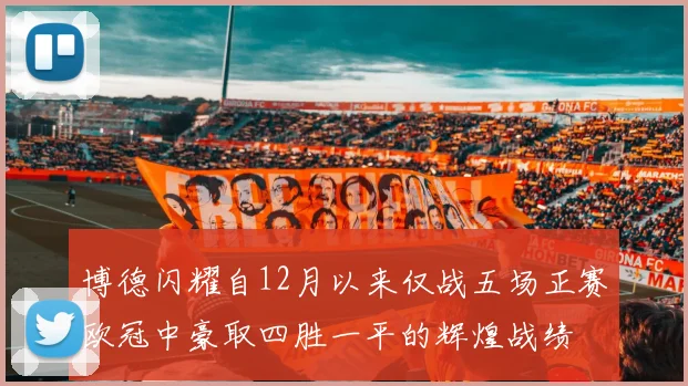 博德闪耀自12月以来仅战五场正赛欧冠中豪取四胜一平的辉煌战绩